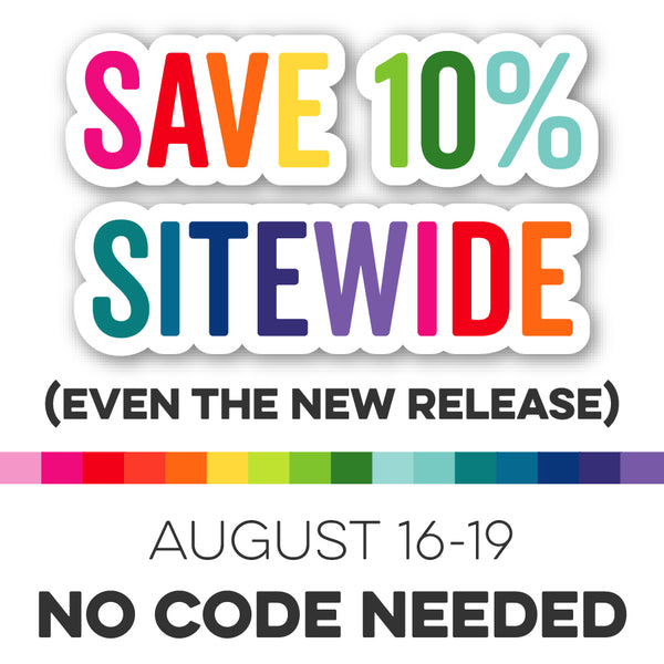 Save 10% Sitewide INCLUDING the New Release — Order Your Faves from the August Release Now!
