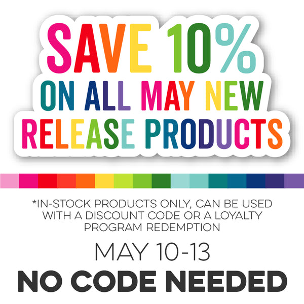 It's Time…Save 10% on May Release Products — Order Your Favorites NOW